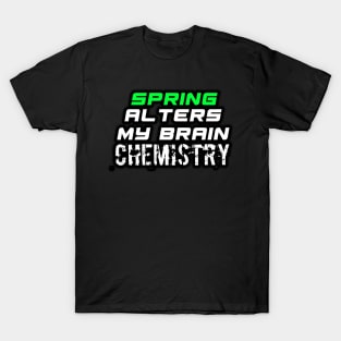 Spring Alters My Brain Chemistry - Funny Social Media Meme Gen Z Trendy Slang T-Shirt